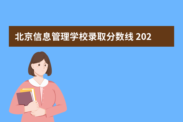 北京信息管理学校录取分数线 2023北京各校录取分数线